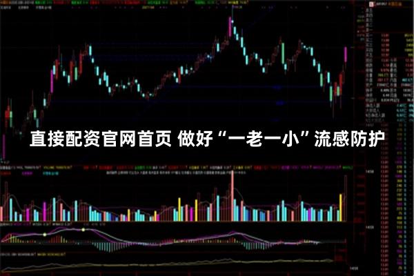 直接配资官网首页 做好“一老一小”流感防护